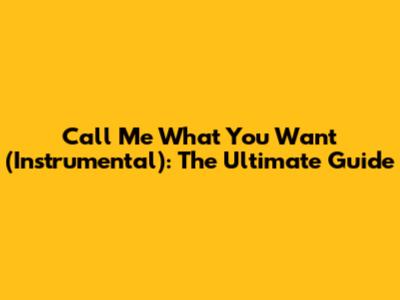 Call Me What You Want (Instrumental): The Ultimate Guide
