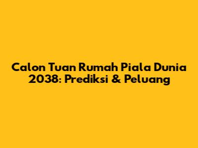 Calon Tuan Rumah Piala Dunia 2038: Prediksi & Peluang