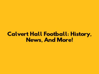 Calvert Hall Football: History, News, And More!