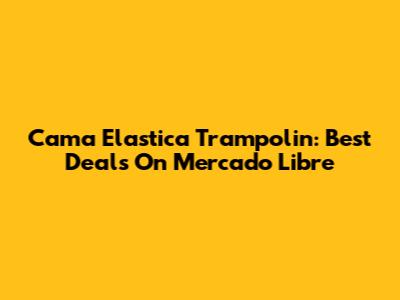 Cama Elastica Trampolin: Best Deals On Mercado Libre