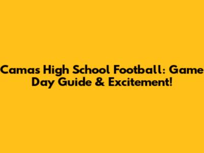 Camas High School Football: Game Day Guide & Excitement!