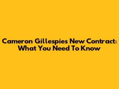Cameron Gillespie's New Contract: What You Need To Know