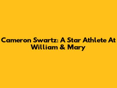 Cameron Swartz: A Star Athlete At William & Mary