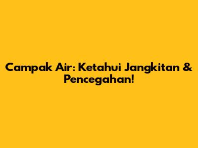 Campak Air: Ketahui Jangkitan & Pencegahan!