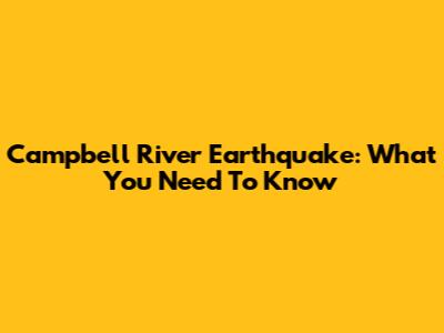 Campbell River Earthquake: What You Need To Know