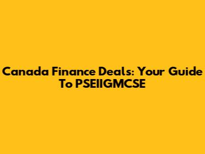 Canada Finance Deals: Your Guide To PSEIIGMCSE