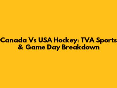 Canada Vs USA Hockey: TVA Sports & Game Day Breakdown
