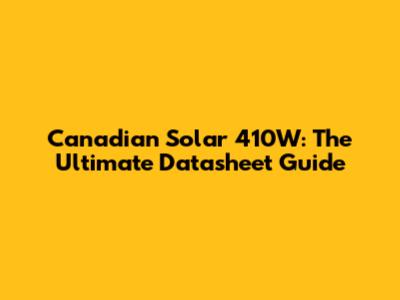 Canadian Solar 410W: The Ultimate Datasheet Guide
