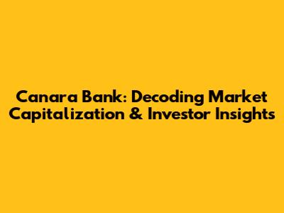 Canara Bank: Decoding Market Capitalization & Investor Insights