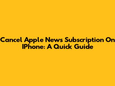 Cancel Apple News Subscription On IPhone: A Quick Guide