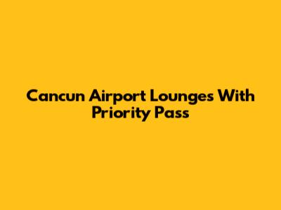 Cancun Airport Lounges With Priority Pass
