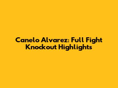 Canelo Alvarez: Full Fight Knockout Highlights