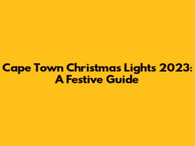 Cape Town Christmas Lights 2023: A Festive Guide