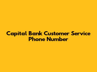 Capital Bank Customer Service Phone Number