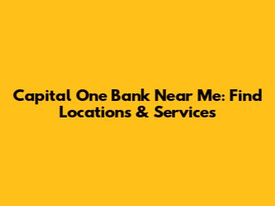 Capital One Bank Near Me: Find Locations & Services