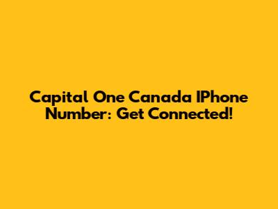 Capital One Canada IPhone Number: Get Connected!