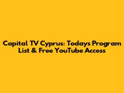 Capital TV Cyprus: Today's Program List & Free YouTube Access
