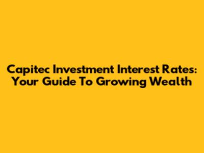 Capitec Investment Interest Rates: Your Guide To Growing Wealth