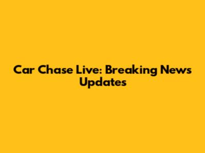 Car Chase Live: Breaking News Updates