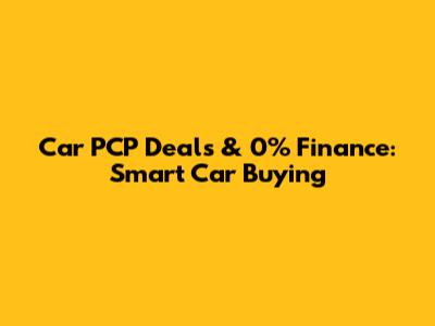 Car PCP Deals & 0% Finance: Smart Car Buying