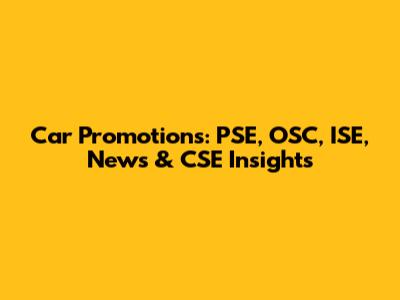 Car Promotions: PSE, OSC, ISE, News & CSE Insights