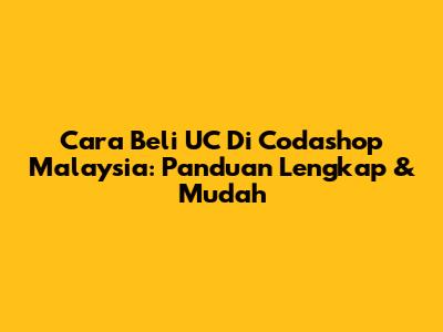 Cara Beli UC Di Codashop Malaysia: Panduan Lengkap & Mudah