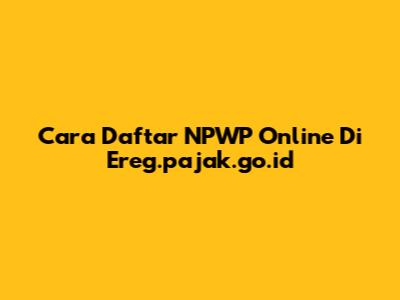 Cara Daftar NPWP Online Di Ereg.pajak.go.id