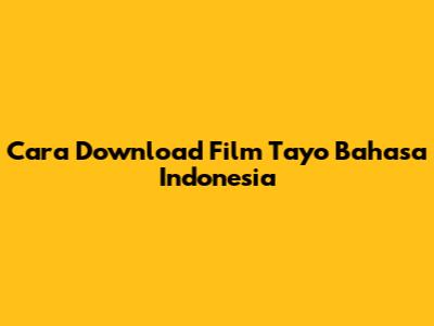 Cara Download Film Tayo Bahasa Indonesia