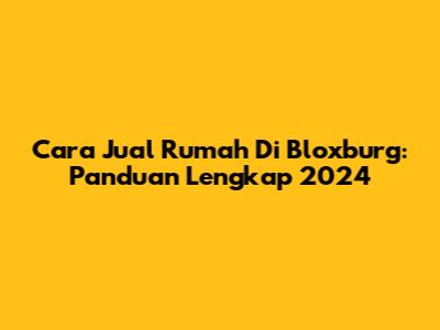 Cara Jual Rumah Di Bloxburg: Panduan Lengkap 2024