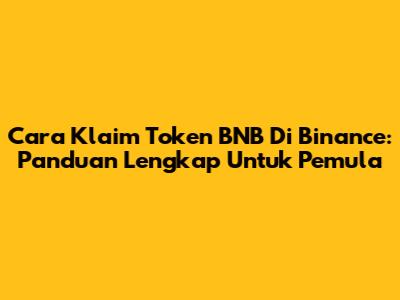 Cara Klaim Token BNB Di Binance: Panduan Lengkap Untuk Pemula