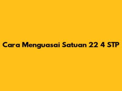 Cara Menguasai Satuan 22 4 STP