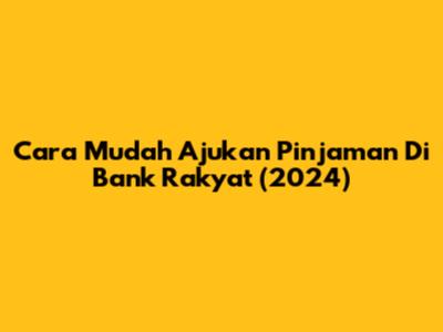 Cara Mudah Ajukan Pinjaman Di Bank Rakyat (2024)