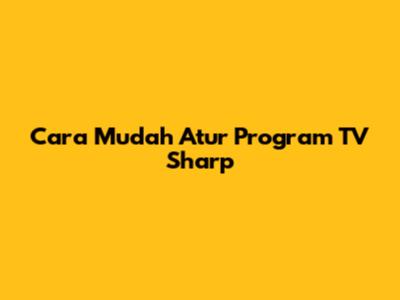 Cara Mudah Atur Program TV Sharp