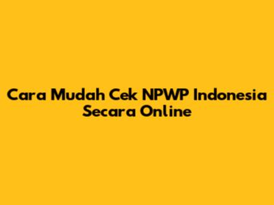 Cara Mudah Cek NPWP Indonesia Secara Online