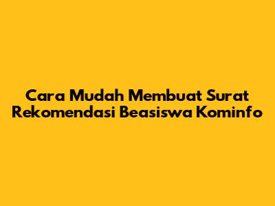 Cara Mudah Membuat Surat Rekomendasi Beasiswa Kominfo