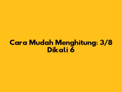 Cara Mudah Menghitung: 3/8 Dikali 6
