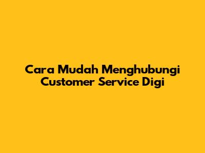 Cara Mudah Menghubungi Customer Service Digi