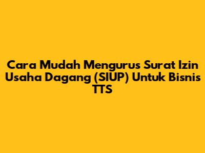 Cara Mudah Mengurus Surat Izin Usaha Dagang (SIUP) Untuk Bisnis TTS