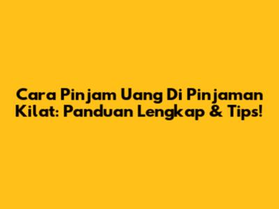 Cara Pinjam Uang Di Pinjaman Kilat: Panduan Lengkap & Tips!