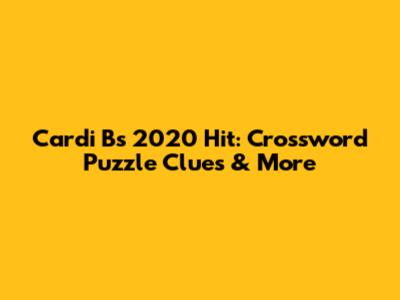 Cardi B's 2020 Hit: Crossword Puzzle Clues & More