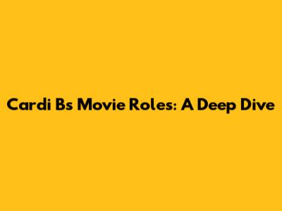 Cardi B's Movie Roles: A Deep Dive