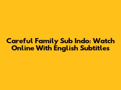 Careful Family Sub Indo: Watch Online With English Subtitles