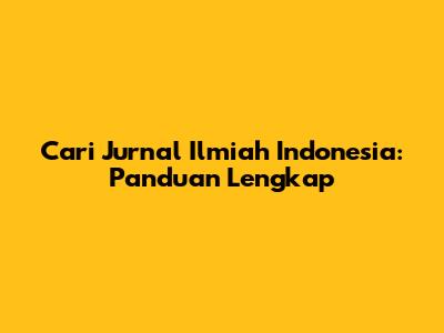 Cari Jurnal Ilmiah Indonesia: Panduan Lengkap
