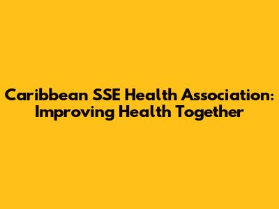 Caribbean SSE Health Association: Improving Health Together