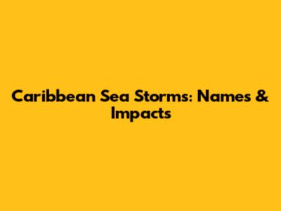 Caribbean Sea Storms: Names & Impacts