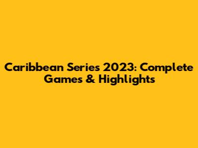 Caribbean Series 2023: Complete Games & Highlights