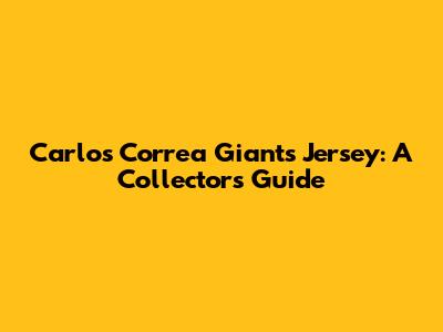 Carlos Correa Giants Jersey: A Collector's Guide