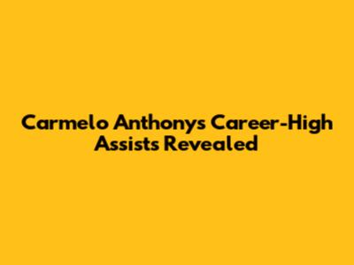 Carmelo Anthony's Career-High Assists Revealed