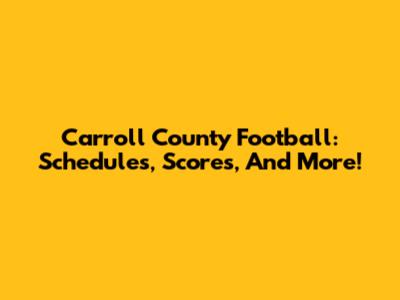 Carroll County Football: Schedules, Scores, And More!