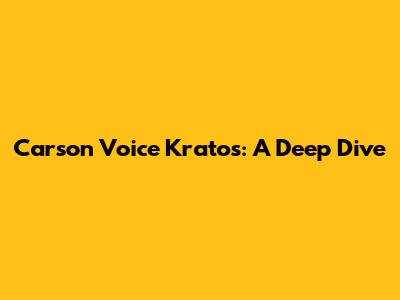 Carson Voice Kratos: A Deep Dive